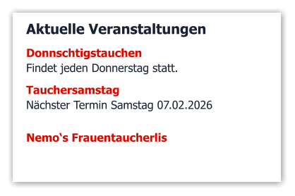 Aktuelle Veranstaltungen DonnschtigstauchenFindet jeden Donnerstag statt. Tauchersamstag Nächster Termin Samstag 07.02.2026  Nemo‘s Frauentaucherlis